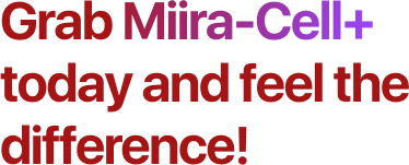 Grab Miira-Cell+ today and feel the difference!